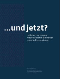 und jetzt? Leitlinien für den Umgang mit antijüdischen Bildwerken an und in Kirchen